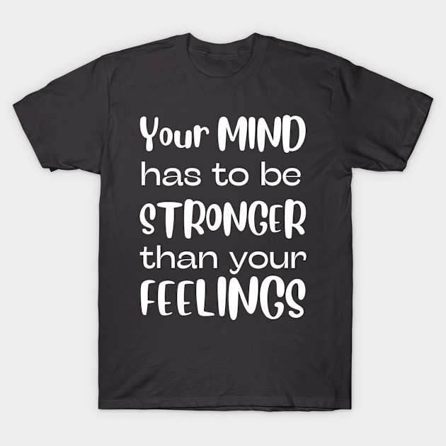 Your Mind Has To Be Stronger Than Your Feelings T-Shirt by naeshaassociates@gmail.com